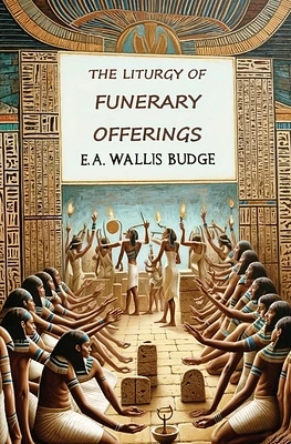 The Liturgy of Funerary Offerings: The Egyptian Texts (Paperback)