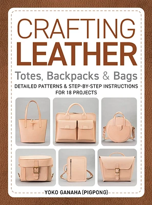 Crafting Leather Totes, Backpacks & Bags: Detailed Patterns & Step-By-Step Instructions for 18 Projects (Paperback)