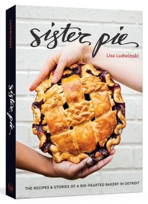 Sister Pie: The Recipes and Stories of a Big-Hearted Bakery in Detroit [A Baking Book] (Hardcover)