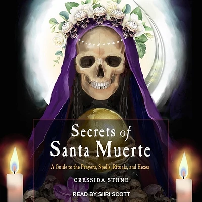 Secrets of Santa Muerte: A Guide to the Prayers, Spells, Rituals