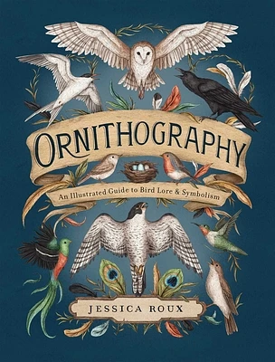 Ornithography: An Illustrated Guide to Bird Lore & Symbolism (Hidden Languages #2) (Hardcover)