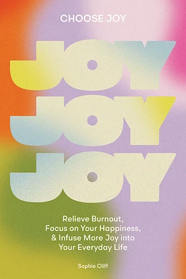 Choose Joy: Relieve Burnout, Focus on Your Happiness, and Infuse More Joy into Your Everyday Life (Hardcover)