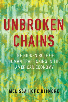 Unbroken Chains: The Hidden Role of Human Trafficking in the American Economy (Hardcover)