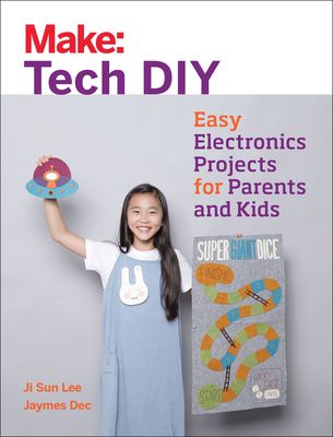 Make: Tech DIY: Easy Electronics Projects for Parents and Kids