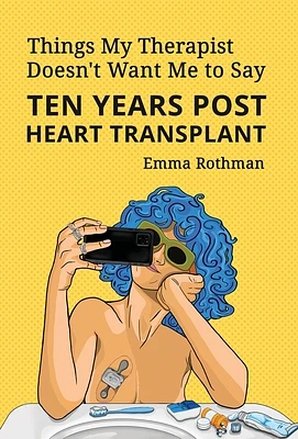 Things My Therapist Doesn't Want Me to Say: Ten Years Post Heart Transplant (Hardcover)