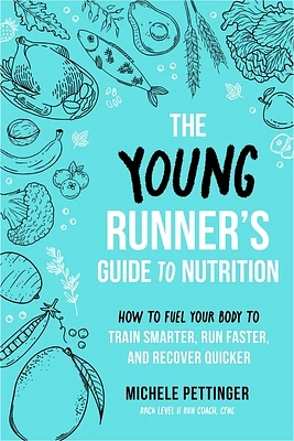 The Young Runner's Guide to Nutrition: How to Fuel Your Body to Train Smarter, Run Faster, and Recover Quicker (Paperback)