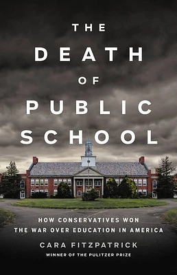 The Death of Public School: How Conservatives Won the War Over Education in America (Hardcover)