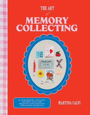 The Art of Memory Collecting: 15 Scrapbook, Collage, Trinket and Zine Projects For Crafting Treasured Moments (Hardcover)