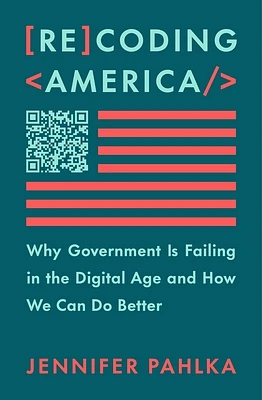 Recoding America: Why Government Is Failing in the Digital Age and How We Can Do Better (Hardcover)