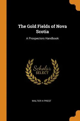 The Gold Fields of Nova Scotia: A Prospectors Handbook