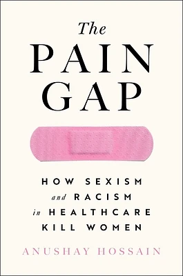 The Pain Gap: How Sexism and Racism in Healthcare Kill Women (Hardcover)