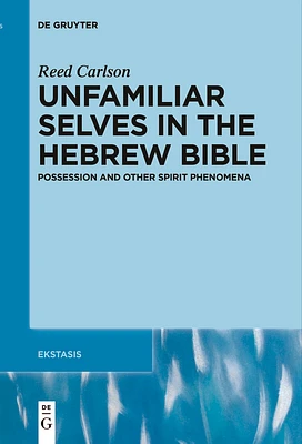 Unfamiliar Selves in the Hebrew Bible: Possession and Other Spirit Phenomena (Ekstasis: Religious Experience from Antiquity to the Middle #9) (Paperback)