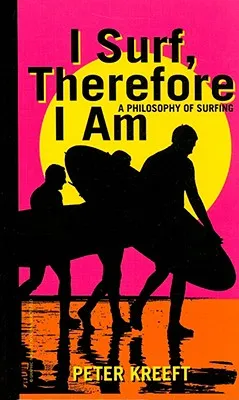 I Surf, Therefore I Am: A Philosophy of Surfing