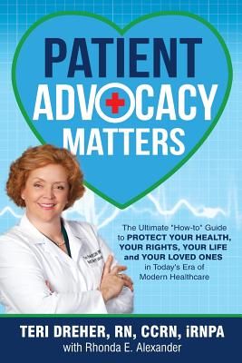 Patient Advocacy Matters: The Ultimate "How-To" Guide to Protect Your Health, Your Rights, Your Life and Your Loved Ones in Today's Era of Moder (Patient Advocacy Series Volume #1) (Paperback)