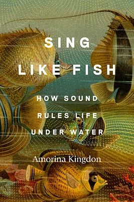 Sing Like Fish: How Sound Rules Life Under Water (Hardcover)