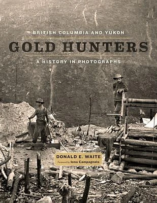 British Columbia and Yukon Gold Hunters: A History in Photographs (Paperback)