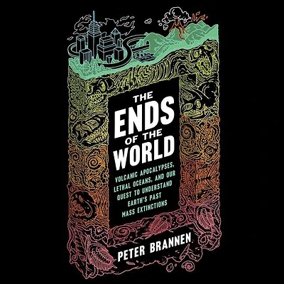 The Ends of the World Lib/E: Volcanic Apocalypses, Lethal Oceans, and Our Quest to Understand Earth's Past Mass Extinctions (Compact Disc)