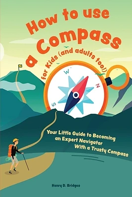 How to use a compass for kids (and adults too!): Your Little Guide to Becoming an Expert Navigator With a Trusty Compass (Paperback)