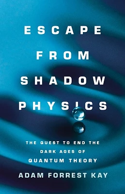 Escape from Shadow Physics: The Quest to End the Dark Ages of Quantum Theory (Hardcover)