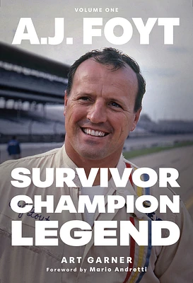 A.J. Foyt - Volume 1: Survivor, Champion, Legend (Hardcover)