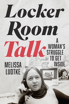 Locker Room Talk: A Woman’s Struggle to Get Inside (Hardcover)