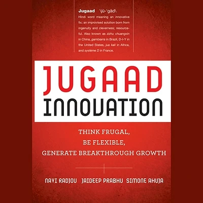 Jugaad Innovation: Think Frugal, Be Flexible