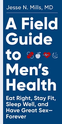 A Field Guide to Men's Health: Eat Right, Stay Fit, Sleep Well, and Have Great Sex—Forever (Paperback)