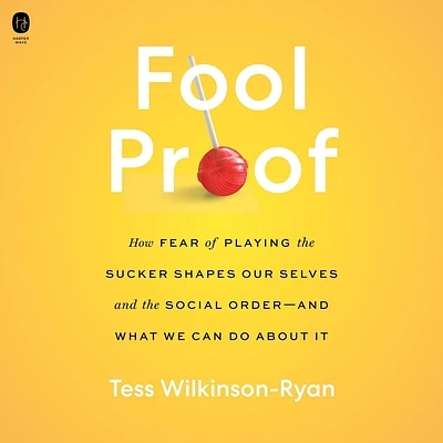 Fool Proof: How Fear of Playing the Sucker Shapes Our Selves and the Social Order--And What We Can Do about It (Compact Disc)