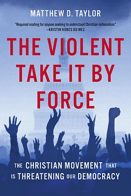 The Violent Take It by Force: The Christian Movement That Is Threatening Our Democracy (Hardcover)