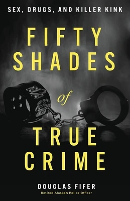 Fifty Shades of True Crime: Sex, Drugs, and Killer Kink (Paperback)