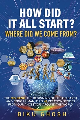 How did it all start? Where did we come from? The Big Bang, the beginning of life on Earth and being human plus forty-eight creation stories from our (Paperback)