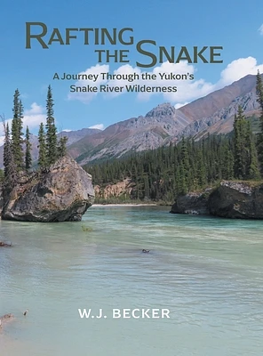 Rafting the Snake: A Journey Through the Yukon's Snake River Wilderness (Hardcover)