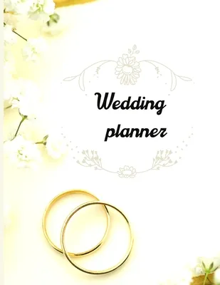 Wedding planner: Wedding planner: Extremely useful Wedding Planner with all the Essential Tools to Plan the Big Day - Planner and Organ