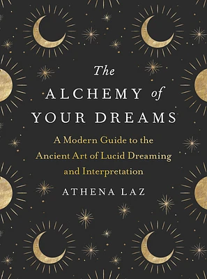 The Alchemy of Your Dreams: A Modern Guide to the Ancient Art of Lucid Dreaming and Interpretation (Paperback)