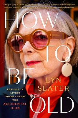 How to Be Old: Lessons in Living Boldly from the Accidental Icon (Hardcover)