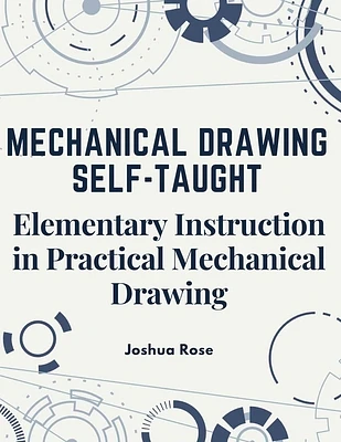 Mechanical Drawing Self-Taught: Elementary Instruction in Practical Mechanical Drawing (Paperback)