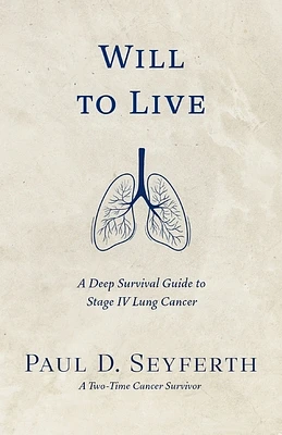 Will to Live: A Deep Survival Guide to Stage IV Lung Cancer (Paperback)