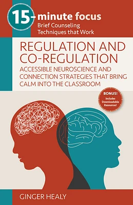 15-Minute Focus: Regulation and Co-Regulation: Accessible Neuroscience and Connection Strategies That Bring Calm Into the Classroom: Brief Counseling (Paperback)