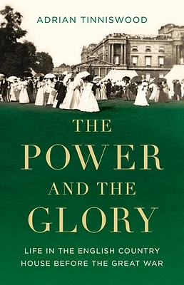 The Power and the Glory: Life in the English Country House Before the Great War (Hardcover)