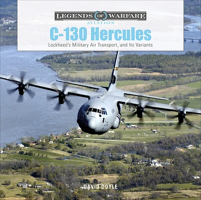 C-130 Hercules: Lockheed's Military Air Transport, and Its Variants (Legends of Warfare: Aviation #38) (Hardcover)