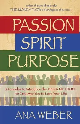 Passion Spirit Purpose: 3 Formulas to Indroduce the Doxa Method to Empower You to Love Your Life