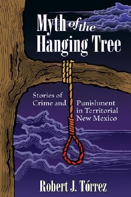 Myth of the Hanging Tree: Stories of Crime and Punishment in Territorial New Mexico