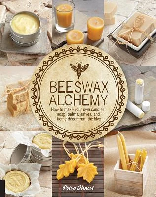 Beeswax Alchemy: How to Make Your Own Soap, Candles, Balms, Creams, and Salves from the Hive (Paperback)