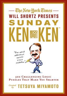 The New York Times Will Shortz Presents Sunday Kenken: 300 Challenging Logic Puzzles That Make You Smarter