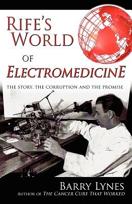 Rife's World of Electromedicine: The Story, the Corruption and the Promise (Paperback)