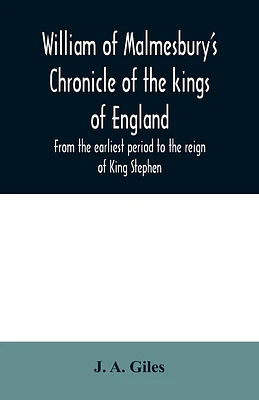 William of Malmesbury's Chronicle of the kings of England. From the earliest period to the reign of King Stephen (Paperback