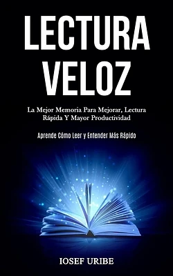 Lectura Veloz: La mejor memoria para mejorar, lectura rápida y mayor productividad (Aprende cómo leer y entender más rápido) (Paperback)