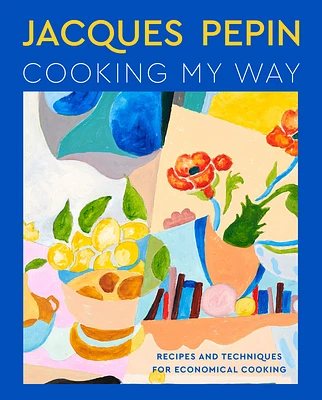 Jacques Pépin Cooking My Way: Recipes and Techniques for Economical Cooking (Hardcover)