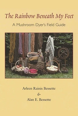 The Rainbow Beneath My Feet: A Mushroom Dyer's Field Guide (Paperback)