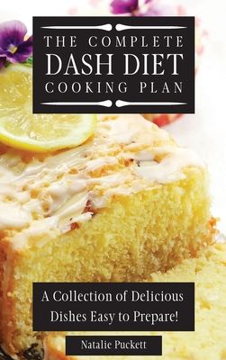 The Complete Dash Diet Cooking Plan: A Collection of Delicious Dishes Easy to Prepare!